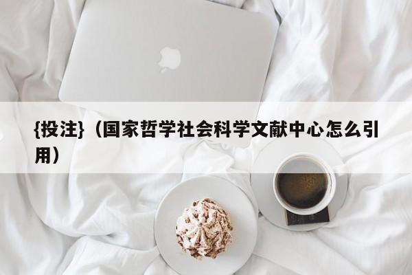 {投注}(国家哲学社会科学文献中心怎么引用)