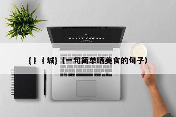 {娛樂城}(一句简单晒美食的句子)